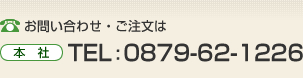 お問い合わせ・ご注文のお電話は　本社TEL：0879-62-1226　高松支店TEL：087-888-6552